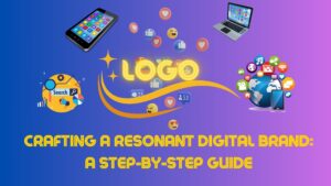 Read more about the article How to Craft a Resonant Digital Brand: A Step-by-Step Guide to Success and the Tools to Use at Each Step