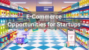 Read more about the article How to Leverage E-Commerce Opportunities for Startups: A Guide to Thriving in the Digital Marketplace