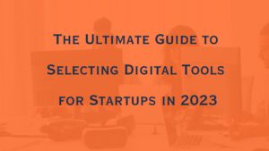 Read more about the article The Ultimate Guide to Selecting Digital Tools for Startups in 2023