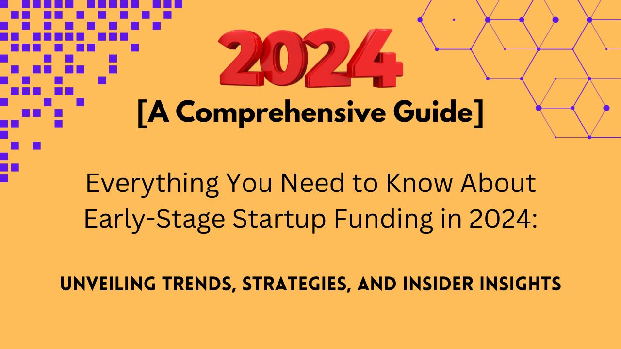 You are currently viewing Everything You Need to Know About Early-Stage Startup Funding in 2024: Unveiling Trends, Strategies, and Insider Insights [A Comprehensive Guide]